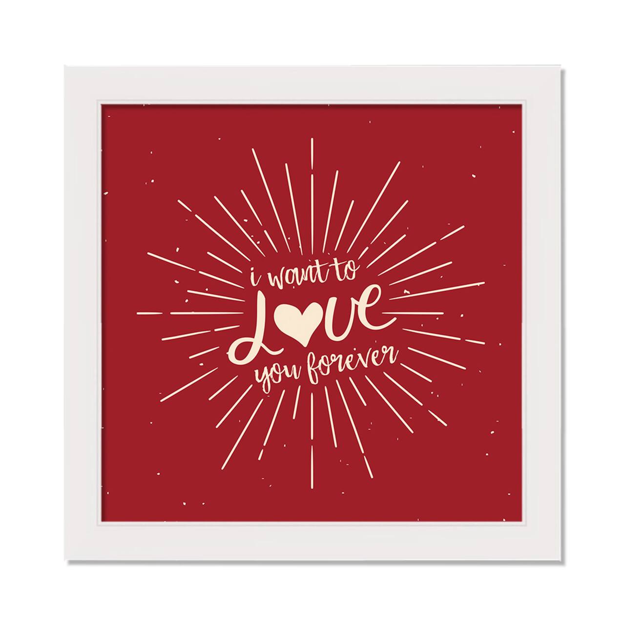 I Want to Love You Forever 16" x 16" White Framed Print Under Plexiglass